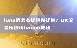 luna币怎么提现到钱包？OK交易所提现luna币教程